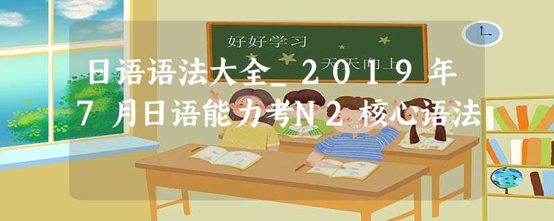 日语语法大全_2019年7月日语能力考N2核心语法